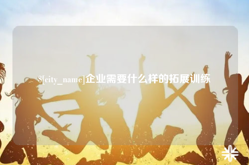 珠海企业需要什么样的拓展训练