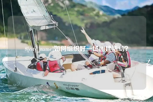 珠海如何组织好一场团建活动？